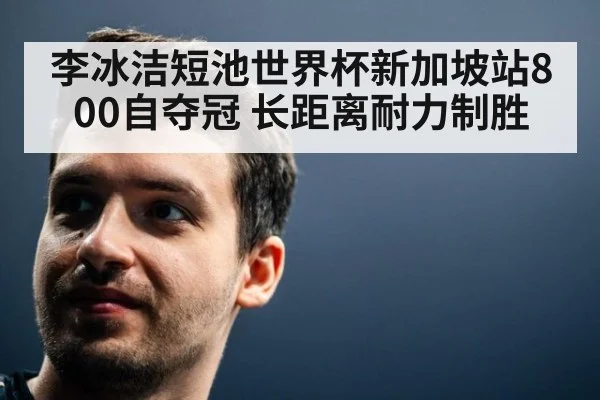 李冰洁短池世界杯新加坡站800自夺冠 长距离耐力制胜