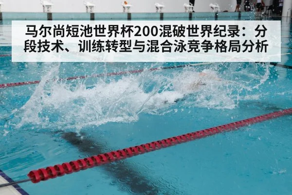 马尔尚短池世界杯200混破世界纪录：分段技术、训练转型与混合泳竞争格局分析